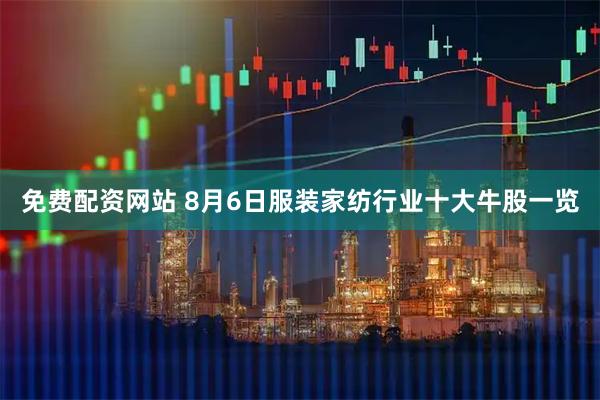 免费配资网站 8月6日服装家纺行业十大牛股一览