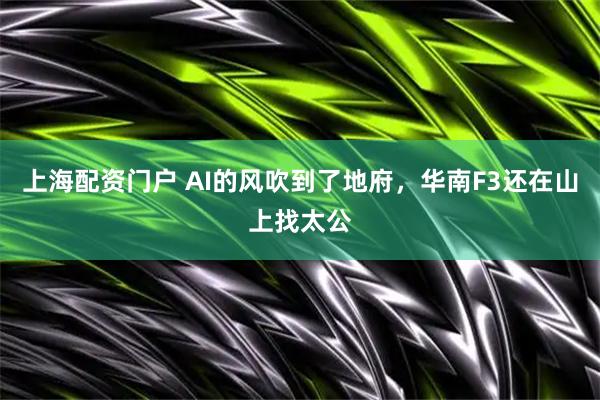 上海配资门户 AI的风吹到了地府，华南F3还在山上找太公